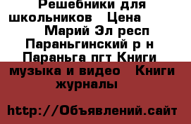 Решебники для школьников › Цена ­ 50-180 - Марий Эл респ., Параньгинский р-н, Параньга пгт Книги, музыка и видео » Книги, журналы   